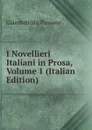 I Novellieri Italiani in Prosa, Volume 1 (Italian Edition) - Giambattista Passano