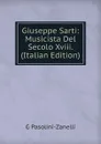 Giuseppe Sarti: Musicista Del Secolo Xviii. (Italian Edition) - G Pasolini-Zanelli