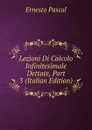 Lezioni Di Calcolo Infinitesimale Dettate, Part 3 (Italian Edition) - Ernesto Pascal
