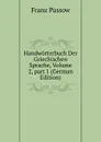 Handworterbuch Der Griechischen Sprache, Volume 2,.part 1 (German Edition) - Franz Passow