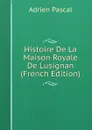 Histoire De La Maison Royale De Lusignan (French Edition) - Adrien Pascal