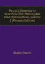 Pascal.s Sammtliche Schriften Uber Philosophie Und Christenthum, Volume 2 (German Edition) - Blaise Pascal