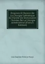 Origines Et Raison De La Liturgie Catholique En Forme De Dictionaire .: Suivies De La Liturgie Armenienne (French Edition) - Jean Baptiste Étienne Pascal