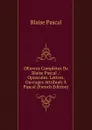 OEuvres Completes De Blaise Pascal .: Opuscules. Lettres. Ouvrages Attribues A Pascal (French Edition) - Blaise Pascal