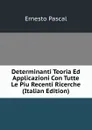 Determinanti Teoria Ed Applicazioni Con Tutte Le Piu Recenti Ricerche (Italian Edition) - Ernesto Pascal