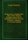 Etudes Sur La Maladie Des Vers A Soie: Moyen Pratique Assure De La Combattre Et D.en Prevenir Le Retour, Volumes 1-2 (French Edition) - Louis Pasteur