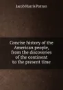 Concise history of the American people, from the discoveries of the continent to the present time - Jacob Harris Patton