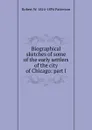 Biographical sketches of some of the early settlers of the city of Chicago: part I - Robert W. 1814-1894 Patterson