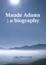 Maude Adams ; a biography - Ada Patterson