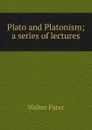 Plato and Platonism; a series of lectures - Walter Pater