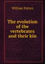 The evolution of the vertebrates and their kin - William Patten