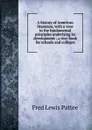 A history of American literature, with a view to the fundamental principles underlying its development ; a text-book for schools and colleges - Fred Lewis Pattee