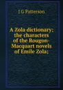 A Zola dictionary; the characters of the Rougon-Macquart novels of Emile Zola; - J G Patterson