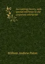 Accounting theory, with special reference to the corporate enterprise - William Andrew Paton