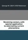 Revolving vectors, with special application to alternating current phenomena - George W. 1864-1930 Patterson