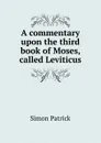 A commentary upon the third book of Moses, called Leviticus - Simon Patrick