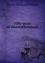 Fifty years of disestablishment - Henry Edmund Patton