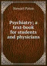 Psychiatry; a text-book for students and physicians - Stewart Paton