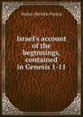 Israel.s account of the beginnings, contained in Genesis 1-11 - Walter Melville Patton