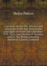 A sermon, on the life, labours, and character, of the late honourable and right-reverend John Strachan D.D., LLD., Lord Bishop of Toronto, and in . the Bishop Strachan Memorial Church, Cornwall - Henry Patton