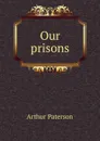 Our prisons - Arthur Paterson