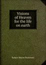 Visions of Heaven for the life on earth - Robert Mayne Patterson