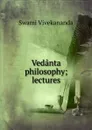 Vedanta philosophy; lectures - Swami Vivekananda