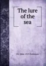 The lure of the sea - J E. 1866-1919 Patterson