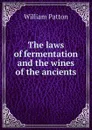 The laws of fermentation and the wines of the ancients - William Patton