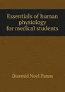 Essentials of human physiology for medical students - Diarmid Noël Paton