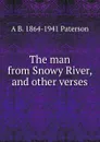 The man from Snowy River, and other verses - A B. 1864-1941 Paterson