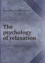 The psychology of relaxation - George Thomas White Patrick