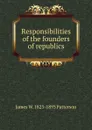 Responsibilities of the founders of republics - James W. 1823-1893 Patterson