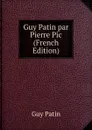Guy Patin par Pierre Pic (French Edition) - Guy Patin