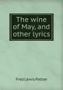 The wine of May, and other lyrics - Fred Lewis Pattee