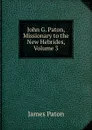 John G. Paton, Missionary to the New Hebrides, Volume 3 - James Paton