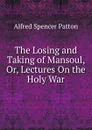 The Losing and Taking of Mansoul, Or, Lectures On the Holy War - Alfred Spencer Patton