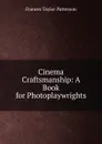 Cinema Craftsmanship: A Book for Photoplaywrights - Frances Taylor Patterson