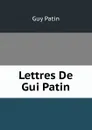 Lettres De Gui Patin - Guy Patin