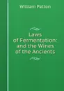 Laws of Fermentation: and the Wines of the Ancients - William Patton