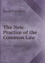 The New Practice of the Common Law - James Paterson