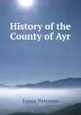 History of the County of Ayr - James Paterson