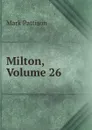 Milton, Volume 26 - Mark Pattison