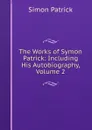 The Works of Symon Patrick: Including His Autobiography, Volume 2 - Simon Patrick
