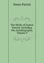 The Works of Symon Patrick: Including His Autobiography, Volume 9 - Simon Patrick