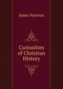 Curiosities of Christian History - James Paterson