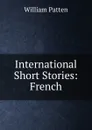 International Short Stories: French - William Patten