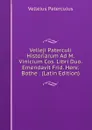 Velleji Paterculi Historiarum Ad M. Vinicium Cos. Libri Duo. Emendavit Frid. Henr. Bothe . (Latin Edition) - Velleius Paterculus