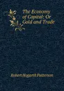 The Economy of Capital: Or Gold and Trade - Robert Hogarth Patterson