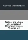 Register and Library of Medical and Chirurgical Science, Volumes 1-2 - Granville Sharp Pattison